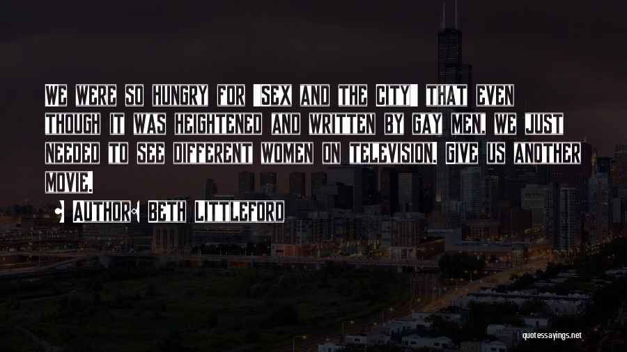 Beth Littleford Quotes: We Were So Hungry For 'sex And The City' That Even Though It Was Heightened And Written By Gay Men,