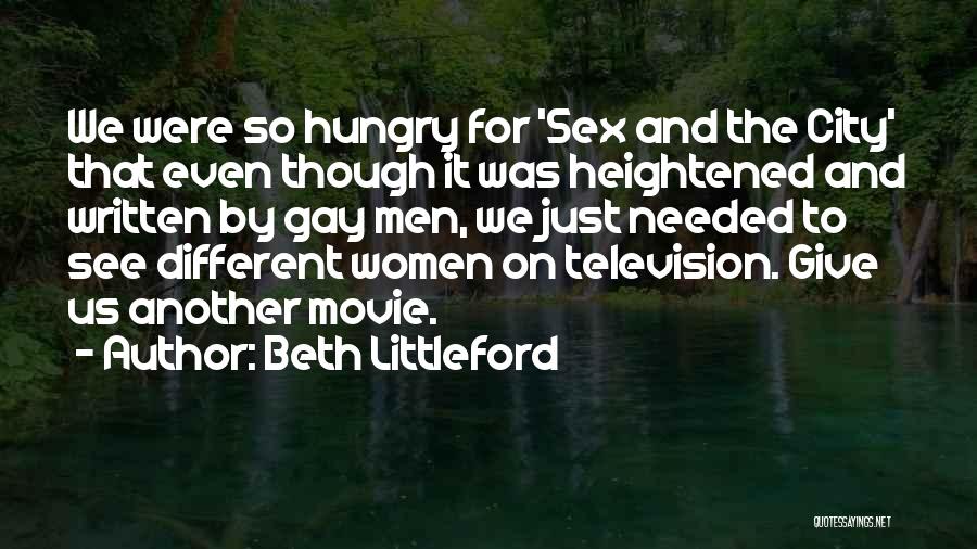 Beth Littleford Quotes: We Were So Hungry For 'sex And The City' That Even Though It Was Heightened And Written By Gay Men,