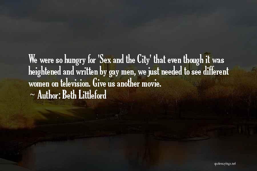 Beth Littleford Quotes: We Were So Hungry For 'sex And The City' That Even Though It Was Heightened And Written By Gay Men,