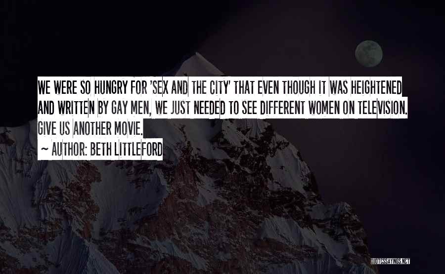 Beth Littleford Quotes: We Were So Hungry For 'sex And The City' That Even Though It Was Heightened And Written By Gay Men,