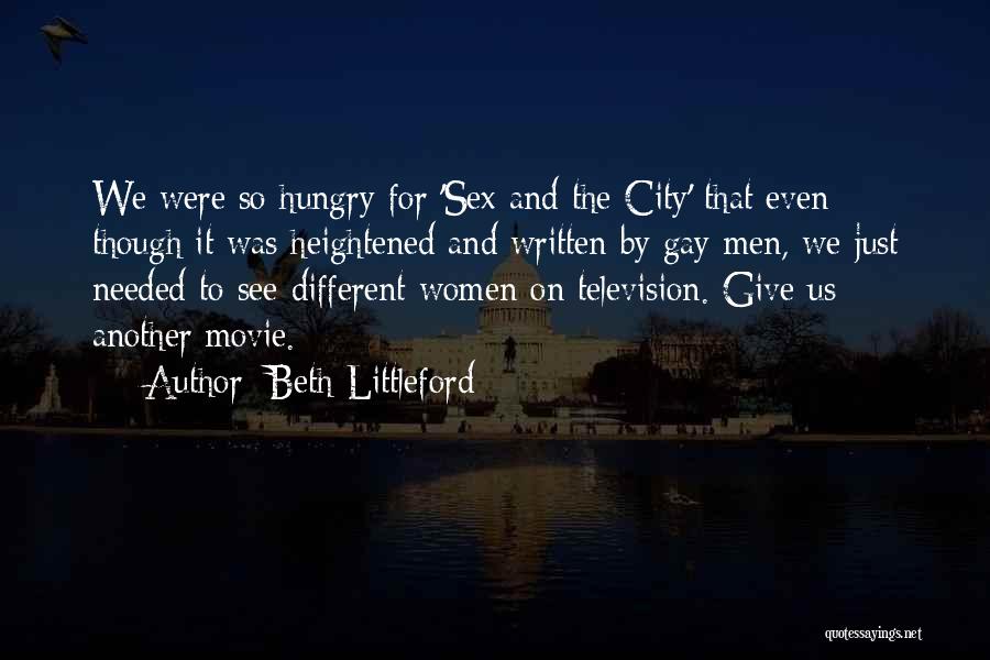Beth Littleford Quotes: We Were So Hungry For 'sex And The City' That Even Though It Was Heightened And Written By Gay Men,