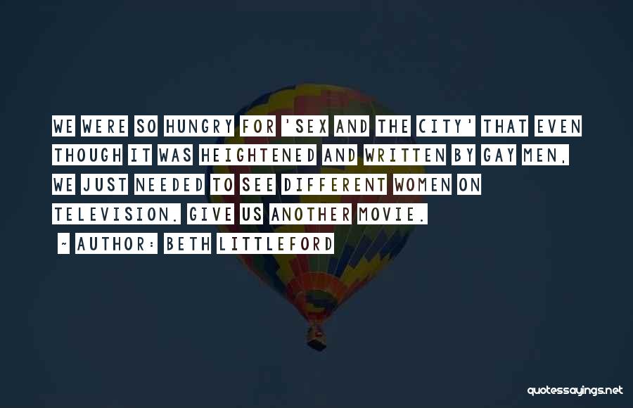 Beth Littleford Quotes: We Were So Hungry For 'sex And The City' That Even Though It Was Heightened And Written By Gay Men,