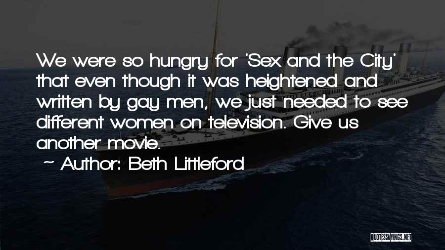 Beth Littleford Quotes: We Were So Hungry For 'sex And The City' That Even Though It Was Heightened And Written By Gay Men,
