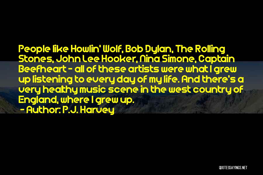 P.J. Harvey Quotes: People Like Howlin' Wolf, Bob Dylan, The Rolling Stones, John Lee Hooker, Nina Simone, Captain Beefheart - All Of These