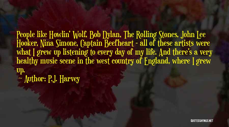 P.J. Harvey Quotes: People Like Howlin' Wolf, Bob Dylan, The Rolling Stones, John Lee Hooker, Nina Simone, Captain Beefheart - All Of These