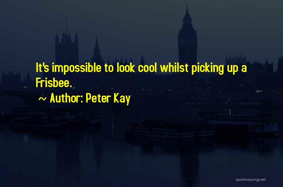 Peter Kay Quotes: It's Impossible To Look Cool Whilst Picking Up A Frisbee.