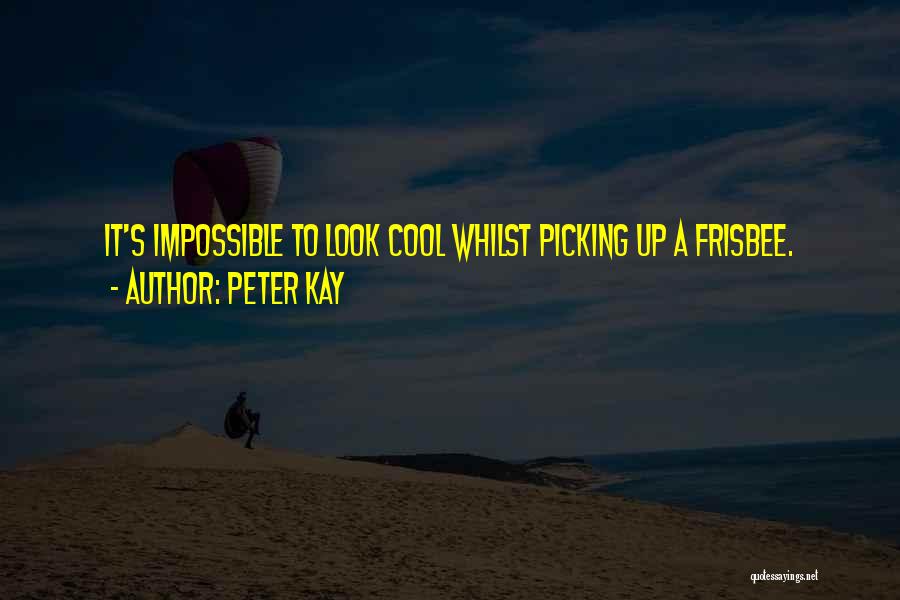 Peter Kay Quotes: It's Impossible To Look Cool Whilst Picking Up A Frisbee.