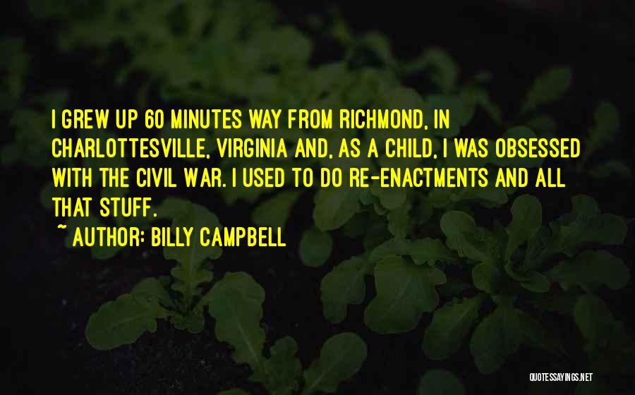 Billy Campbell Quotes: I Grew Up 60 Minutes Way From Richmond, In Charlottesville, Virginia And, As A Child, I Was Obsessed With The