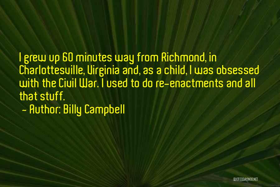 Billy Campbell Quotes: I Grew Up 60 Minutes Way From Richmond, In Charlottesville, Virginia And, As A Child, I Was Obsessed With The