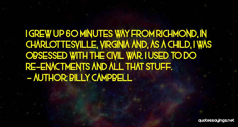 Billy Campbell Quotes: I Grew Up 60 Minutes Way From Richmond, In Charlottesville, Virginia And, As A Child, I Was Obsessed With The