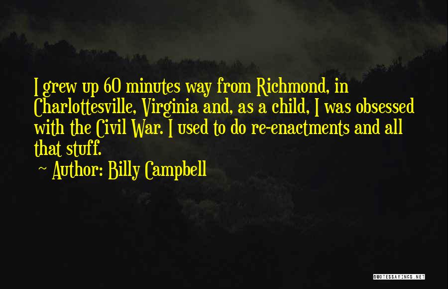 Billy Campbell Quotes: I Grew Up 60 Minutes Way From Richmond, In Charlottesville, Virginia And, As A Child, I Was Obsessed With The