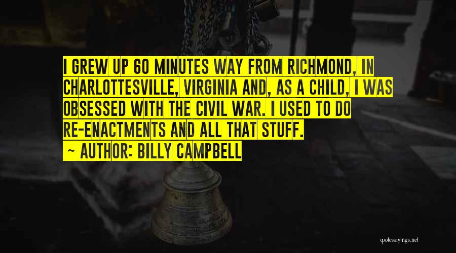 Billy Campbell Quotes: I Grew Up 60 Minutes Way From Richmond, In Charlottesville, Virginia And, As A Child, I Was Obsessed With The