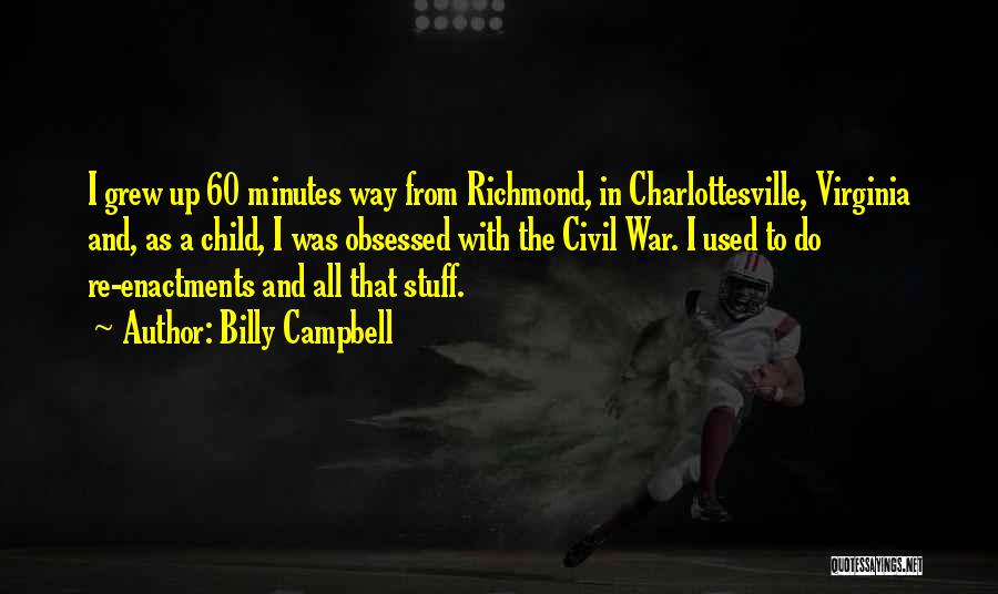 Billy Campbell Quotes: I Grew Up 60 Minutes Way From Richmond, In Charlottesville, Virginia And, As A Child, I Was Obsessed With The