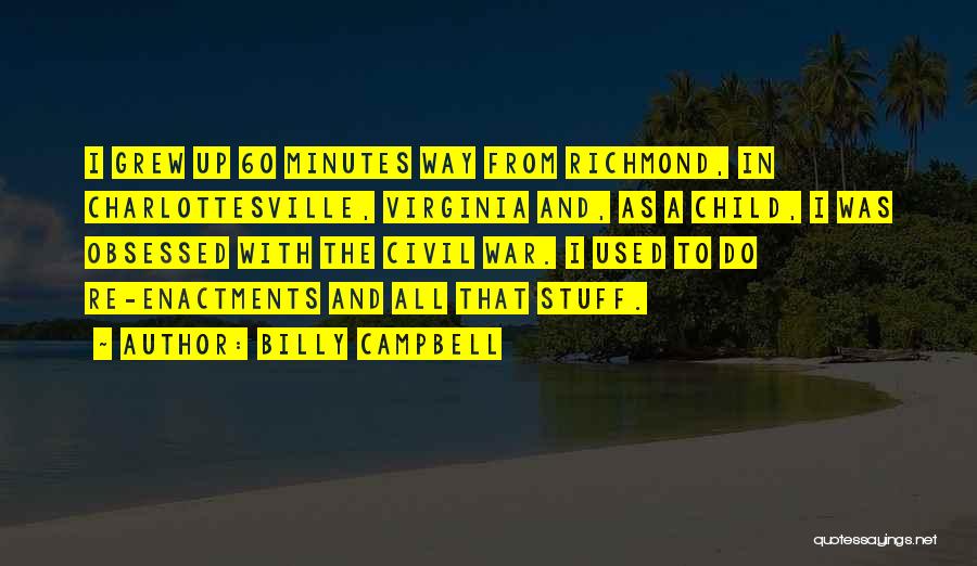 Billy Campbell Quotes: I Grew Up 60 Minutes Way From Richmond, In Charlottesville, Virginia And, As A Child, I Was Obsessed With The