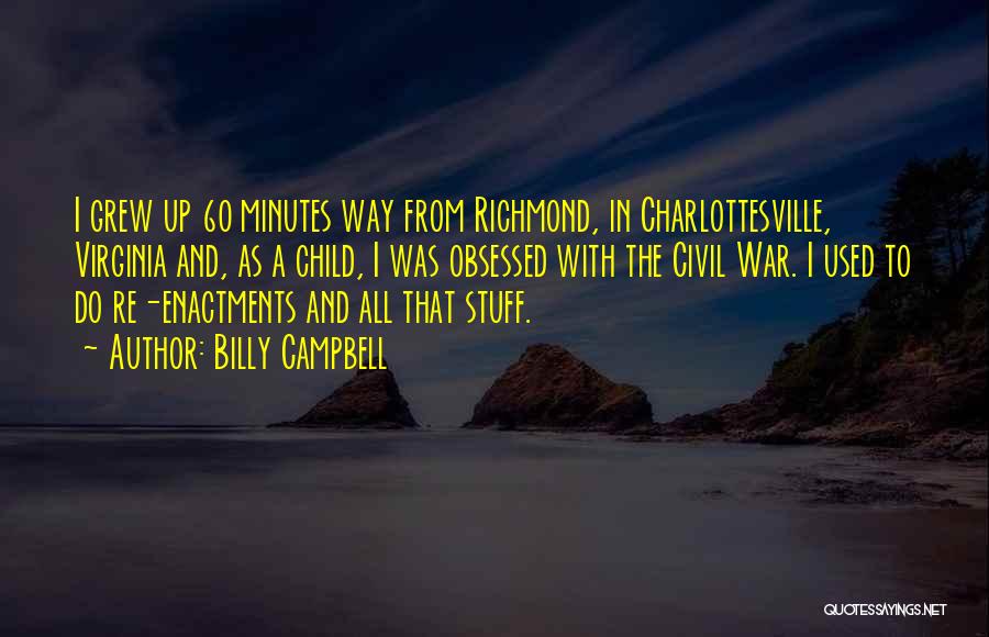 Billy Campbell Quotes: I Grew Up 60 Minutes Way From Richmond, In Charlottesville, Virginia And, As A Child, I Was Obsessed With The