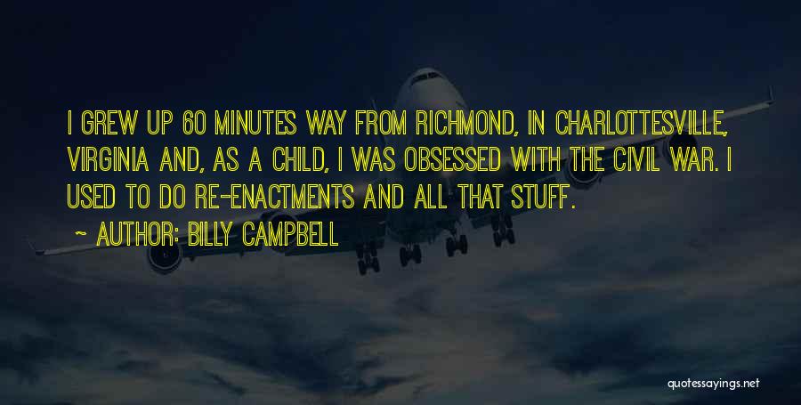 Billy Campbell Quotes: I Grew Up 60 Minutes Way From Richmond, In Charlottesville, Virginia And, As A Child, I Was Obsessed With The