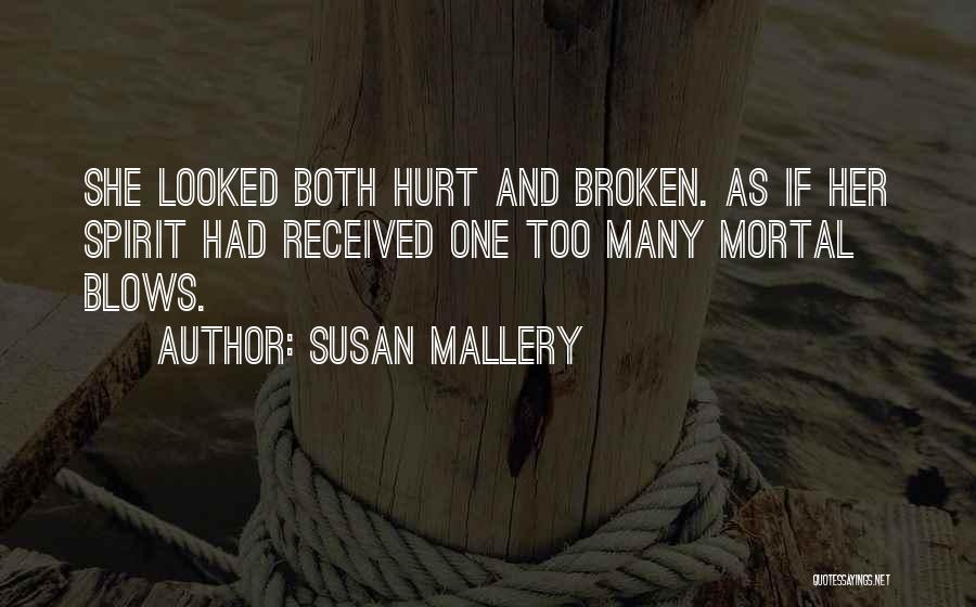 Susan Mallery Quotes: She Looked Both Hurt And Broken. As If Her Spirit Had Received One Too Many Mortal Blows.