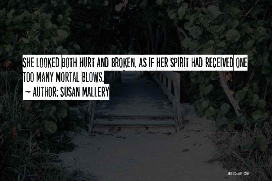 Susan Mallery Quotes: She Looked Both Hurt And Broken. As If Her Spirit Had Received One Too Many Mortal Blows.