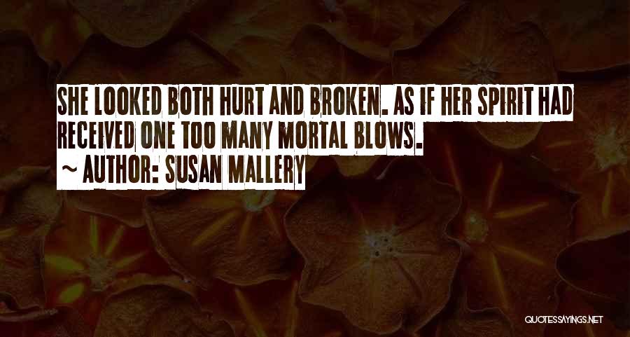 Susan Mallery Quotes: She Looked Both Hurt And Broken. As If Her Spirit Had Received One Too Many Mortal Blows.