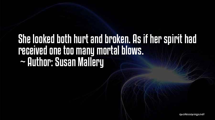 Susan Mallery Quotes: She Looked Both Hurt And Broken. As If Her Spirit Had Received One Too Many Mortal Blows.