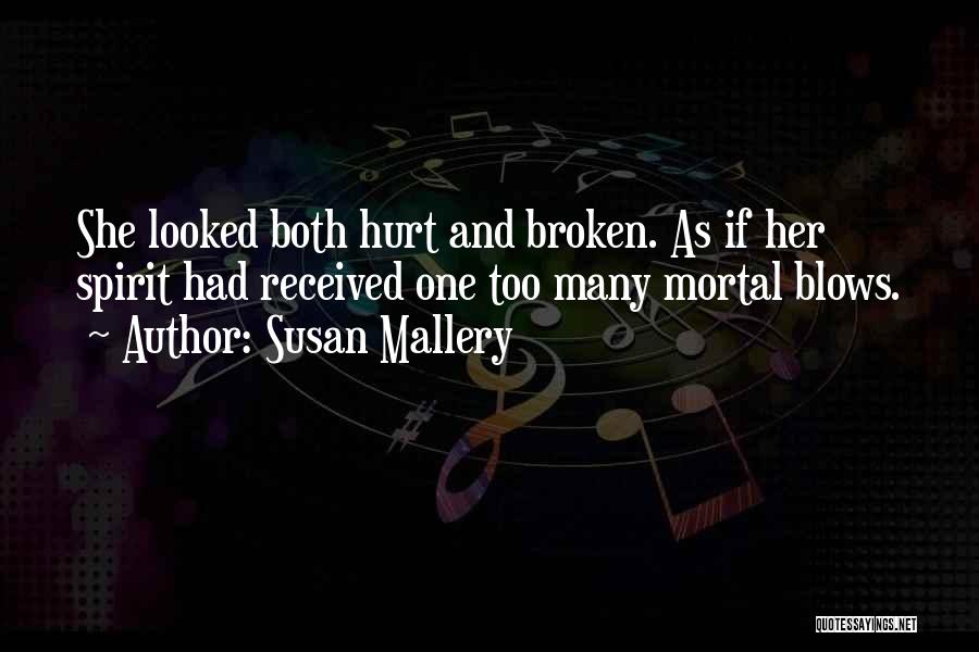 Susan Mallery Quotes: She Looked Both Hurt And Broken. As If Her Spirit Had Received One Too Many Mortal Blows.