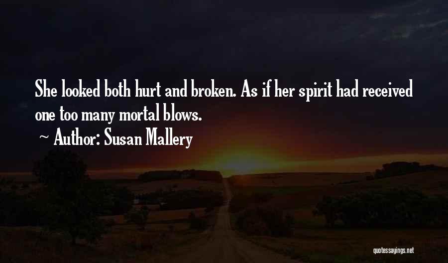 Susan Mallery Quotes: She Looked Both Hurt And Broken. As If Her Spirit Had Received One Too Many Mortal Blows.