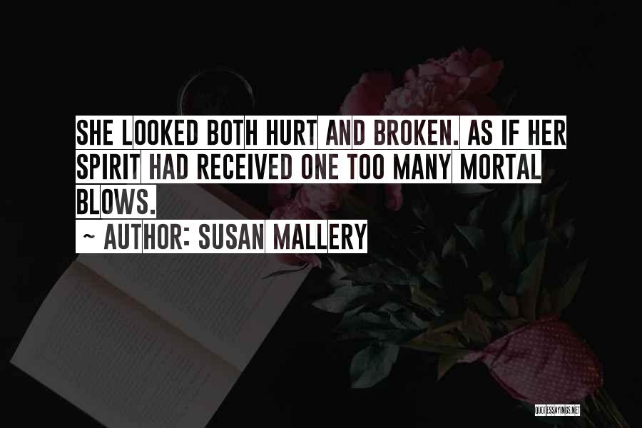 Susan Mallery Quotes: She Looked Both Hurt And Broken. As If Her Spirit Had Received One Too Many Mortal Blows.