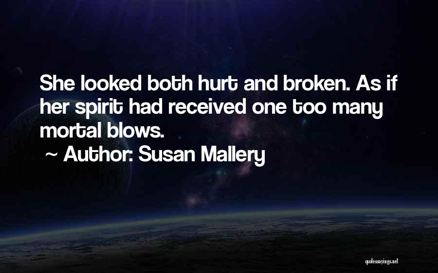 Susan Mallery Quotes: She Looked Both Hurt And Broken. As If Her Spirit Had Received One Too Many Mortal Blows.