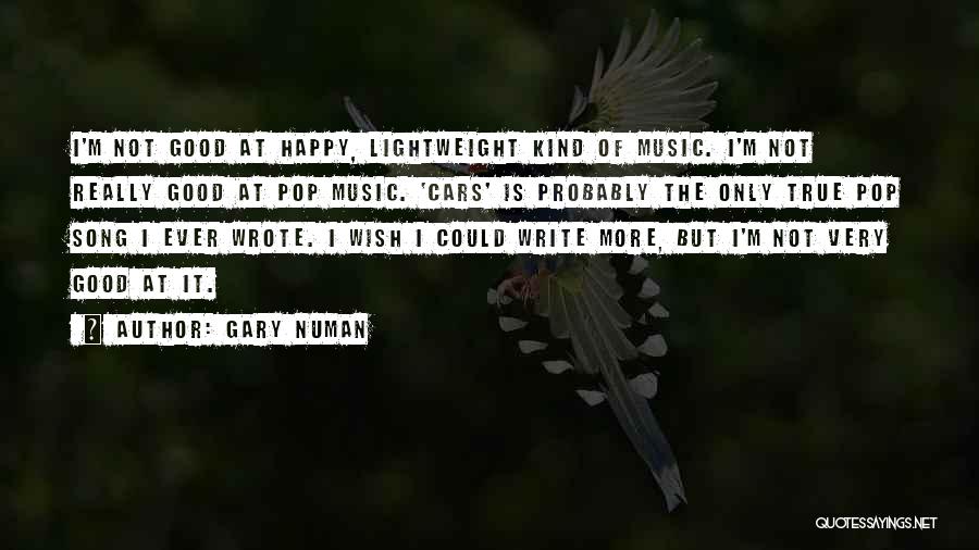 Gary Numan Quotes: I'm Not Good At Happy, Lightweight Kind Of Music. I'm Not Really Good At Pop Music. 'cars' Is Probably The