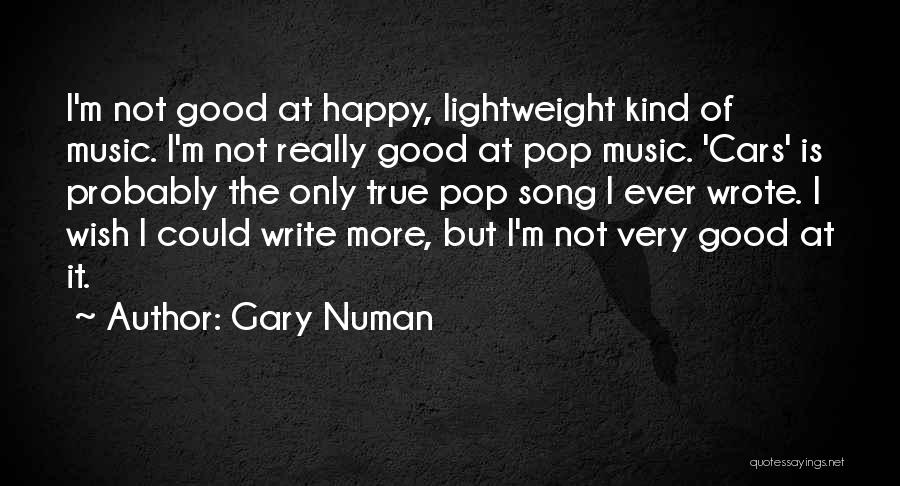 Gary Numan Quotes: I'm Not Good At Happy, Lightweight Kind Of Music. I'm Not Really Good At Pop Music. 'cars' Is Probably The