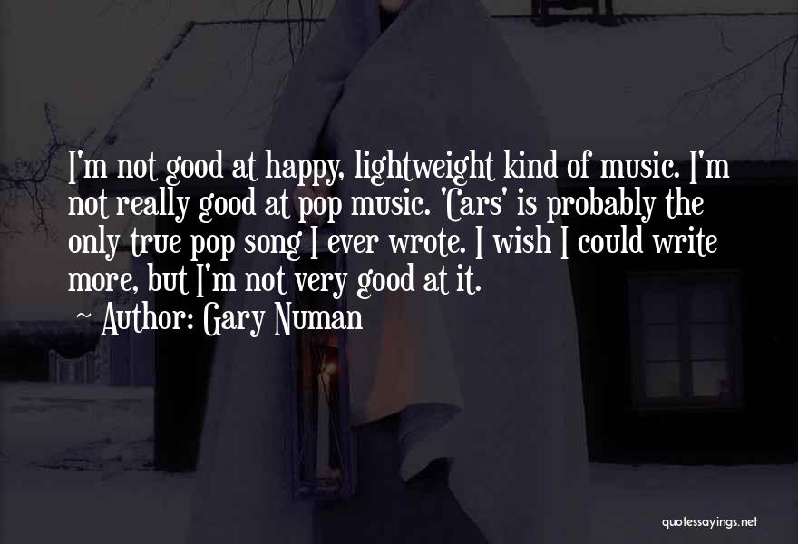 Gary Numan Quotes: I'm Not Good At Happy, Lightweight Kind Of Music. I'm Not Really Good At Pop Music. 'cars' Is Probably The