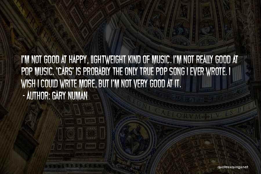 Gary Numan Quotes: I'm Not Good At Happy, Lightweight Kind Of Music. I'm Not Really Good At Pop Music. 'cars' Is Probably The