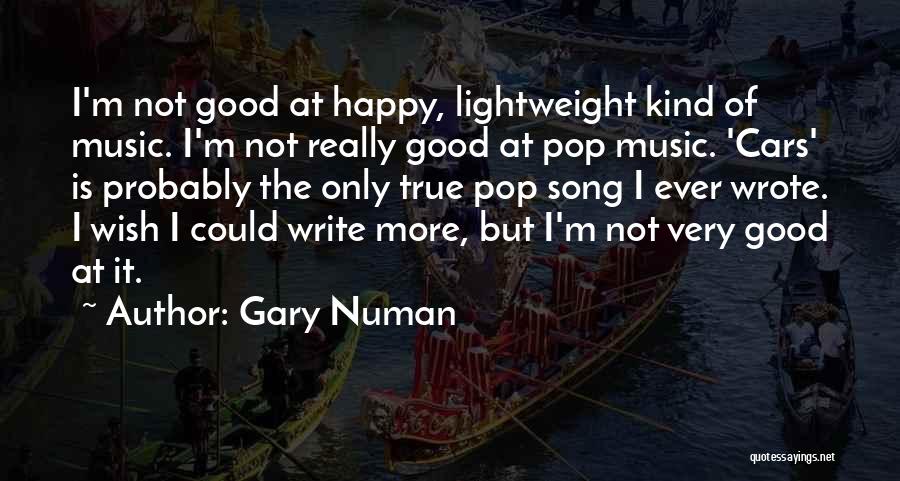 Gary Numan Quotes: I'm Not Good At Happy, Lightweight Kind Of Music. I'm Not Really Good At Pop Music. 'cars' Is Probably The