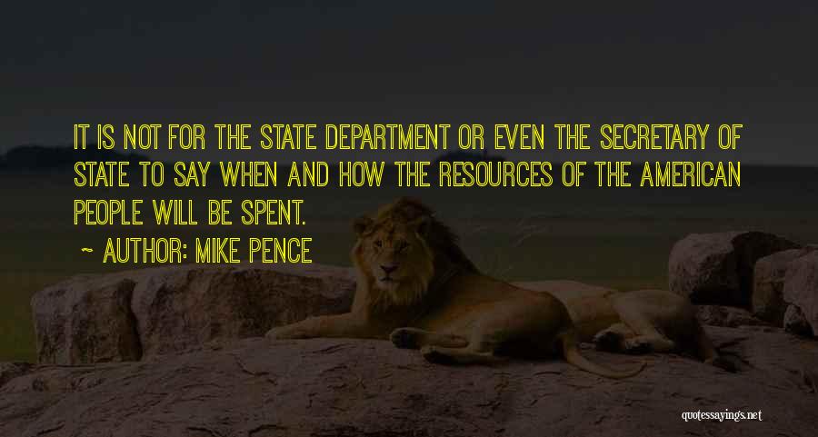 Mike Pence Quotes: It Is Not For The State Department Or Even The Secretary Of State To Say When And How The Resources