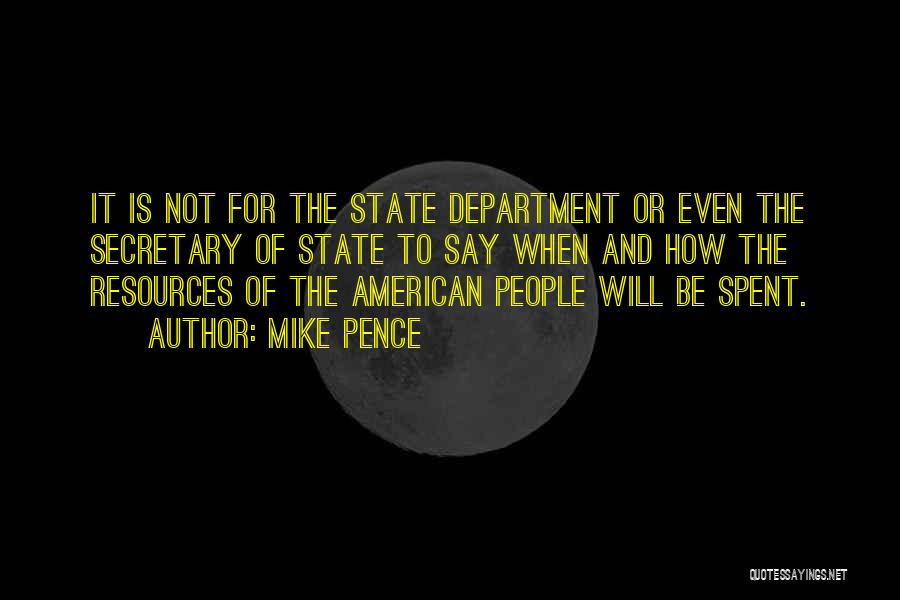 Mike Pence Quotes: It Is Not For The State Department Or Even The Secretary Of State To Say When And How The Resources