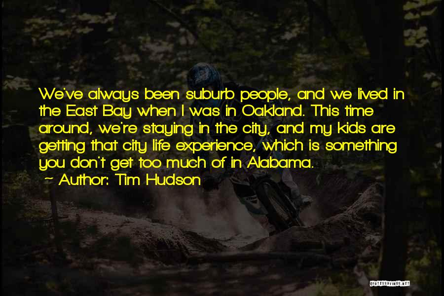 Tim Hudson Quotes: We've Always Been Suburb People, And We Lived In The East Bay When I Was In Oakland. This Time Around,
