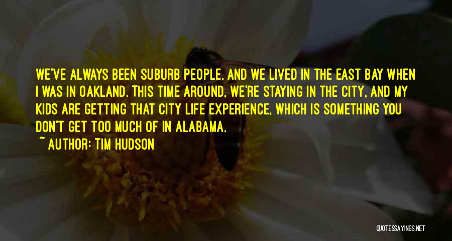 Tim Hudson Quotes: We've Always Been Suburb People, And We Lived In The East Bay When I Was In Oakland. This Time Around,