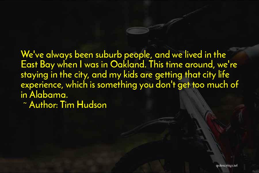 Tim Hudson Quotes: We've Always Been Suburb People, And We Lived In The East Bay When I Was In Oakland. This Time Around,