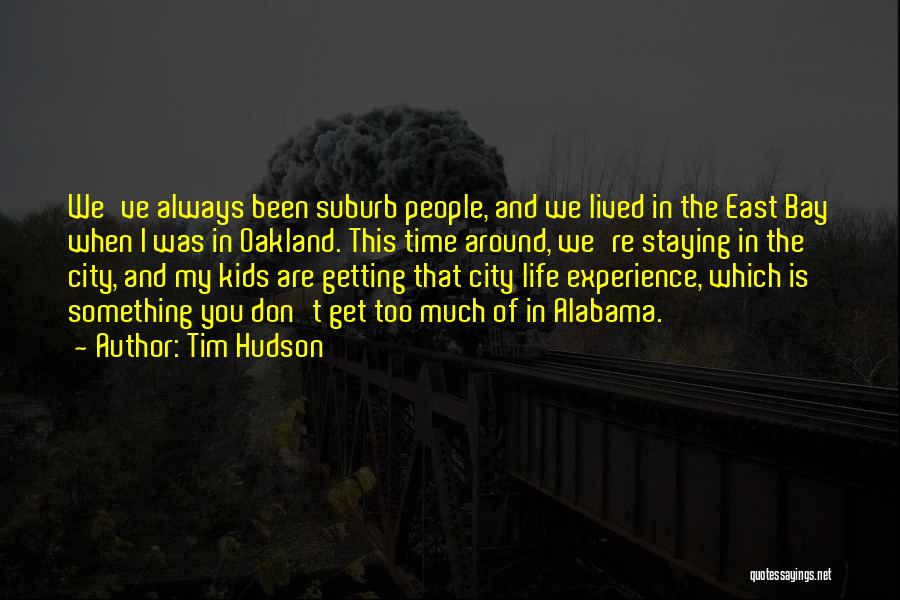 Tim Hudson Quotes: We've Always Been Suburb People, And We Lived In The East Bay When I Was In Oakland. This Time Around,