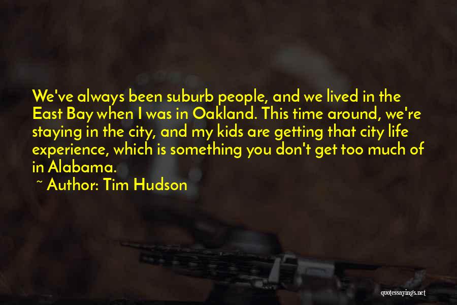 Tim Hudson Quotes: We've Always Been Suburb People, And We Lived In The East Bay When I Was In Oakland. This Time Around,