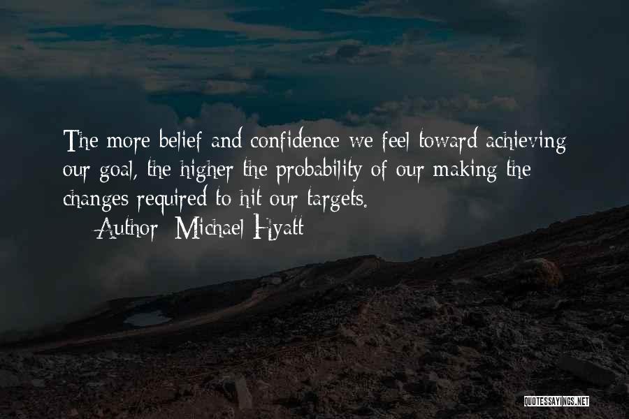 Michael Hyatt Quotes: The More Belief And Confidence We Feel Toward Achieving Our Goal, The Higher The Probability Of Our Making The Changes