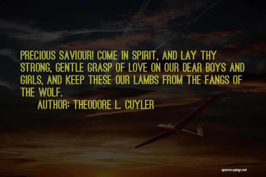 Theodore L. Cuyler Quotes: Precious Saviour! Come In Spirit, And Lay Thy Strong, Gentle Grasp Of Love On Our Dear Boys And Girls, And