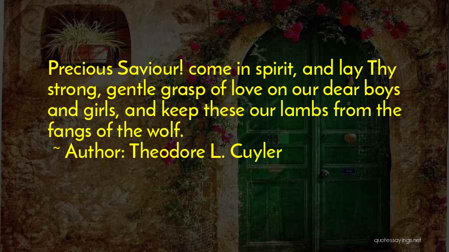 Theodore L. Cuyler Quotes: Precious Saviour! Come In Spirit, And Lay Thy Strong, Gentle Grasp Of Love On Our Dear Boys And Girls, And