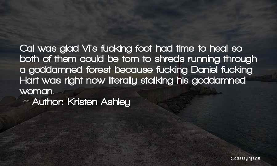 Kristen Ashley Quotes: Cal Was Glad Vi's Fucking Foot Had Time To Heal So Both Of Them Could Be Torn To Shreds Running