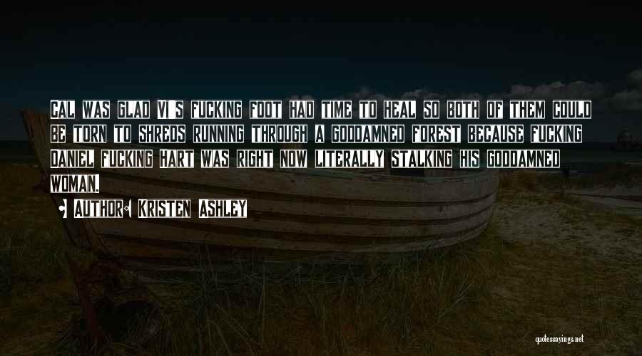 Kristen Ashley Quotes: Cal Was Glad Vi's Fucking Foot Had Time To Heal So Both Of Them Could Be Torn To Shreds Running