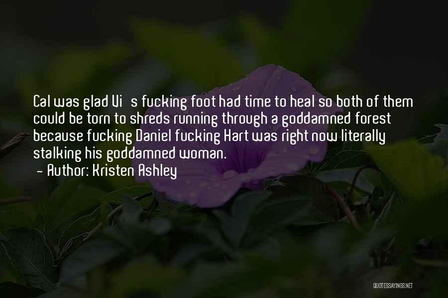 Kristen Ashley Quotes: Cal Was Glad Vi's Fucking Foot Had Time To Heal So Both Of Them Could Be Torn To Shreds Running