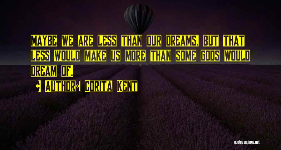 Corita Kent Quotes: Maybe We Are Less Than Our Dreams, But That Less Would Make Us More Than Some Gods Would Dream Of.