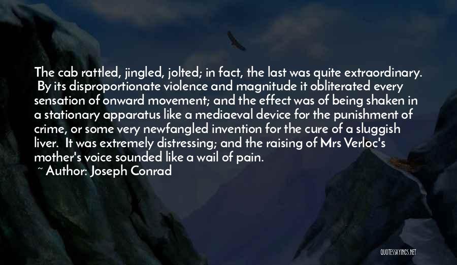 Joseph Conrad Quotes: The Cab Rattled, Jingled, Jolted; In Fact, The Last Was Quite Extraordinary. By Its Disproportionate Violence And Magnitude It Obliterated