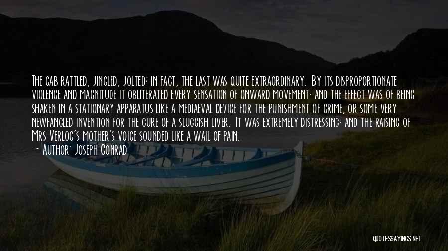 Joseph Conrad Quotes: The Cab Rattled, Jingled, Jolted; In Fact, The Last Was Quite Extraordinary. By Its Disproportionate Violence And Magnitude It Obliterated