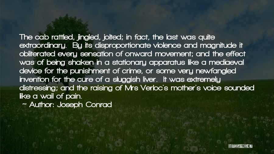 Joseph Conrad Quotes: The Cab Rattled, Jingled, Jolted; In Fact, The Last Was Quite Extraordinary. By Its Disproportionate Violence And Magnitude It Obliterated